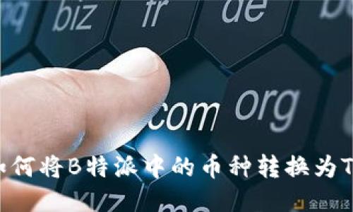 : 如何将B特派中的币种转换为TRX？