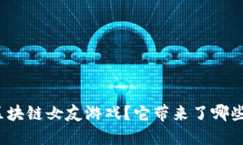 什么是区块链女友游戏？它带来了哪些新体验？