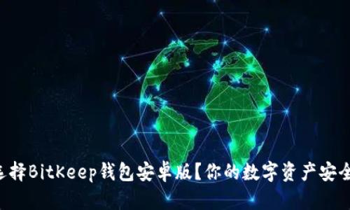 为什么选择BitKeep钱包安卓版？你的数字资产安全新选择！