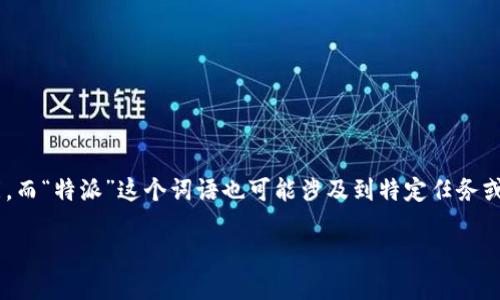 特派打电话可能是指一种特定的电话拨打服务或功能，而“特派”这个词语也可能涉及到特定任务或专业的联系。以下是一个符合您需求的以及相关内容。

“特派打电话”到底是什么？你知道它的应用和优势吗？