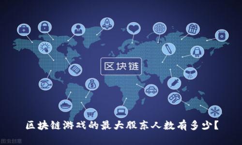 区块链游戏的最大股东人数有多少？