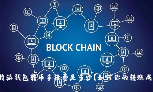 比特派钱包转币手续费是多少？如何你的转账成本？