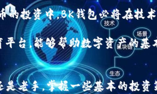
  bk钱包矩阵：如何在数字货币时代实现资产增值？/  

关键词：
 guanjianci bk钱包, 数字货币, 资产增值, 区块链, 投资策略/ guanjianci 

什么是BK钱包？
在数字货币的世界里，BK钱包可以说是一个非常重要的工具。它不仅仅是一个储存数字资产的地方，更是你与区块链世界连接的桥梁。想象一下，今天你有一笔资金，想要尝试投资一些虚拟货币，首先你需要的就是一个钱包——而BK钱包正是这样的选择之一。

BK钱包不单是一个简单的数字资产存储工具，它的设计初衷是为了用户能够更方便地管理自己的加密货币。无论你是刚刚入门的菜鸟，还是已经在这个领域摸爬滚打多年的老手，BK钱包都提供了直观的界面和便捷的操作，帮助你更好地导航这个复杂的领域。

BK钱包的基础功能
那么，BK钱包有哪些实际的功能呢？最基本的，当然是资产的存储和转移。不过，BK钱包还有许多其他的功能，让我们来逐一盘点。

ul
    li多种货币支持：BK钱包支持多种加密货币，如比特币、以太坊等，这意味着你可以在一个地方安全地存储不同的资产，而不必下载多个钱包应用。/li
    li安全保障：BK钱包采用多重签名和强加密技术，能有效防止黑客攻击，保障用户的资产安全。/li
    li用户友好的界面：即使是第一次接触数字货币的用户，也能轻松上手BK钱包。它的设计注重用户体验，功能分类清晰，操作简便。/li
    li区块链查询：内置的区块链浏览器，随时随地帮助用户查看最新的交易信息，让透明性在你的手中。/li
/ul

资产增值的策略
你可能会想，拥有一个BK钱包就足够了吗？其实，在数字货币的世界里，仅仅拥有一个钱包是不够的，资产的增值还需要一些策略。以下是一些实用的投资策略，帮助你在数字货币的海洋中乘风破浪。

了解市场动态
深入了解市场动态是进行投资的第一步。关注一些权威的新闻渠道、社交媒体和各大投资论坛，这些信息能让你时刻了解市场的变化。例如，有些项目可能因为关键技术突破而暴涨，也可能因为遭遇监管风波而大跌。只有对市场保持敏感，才能做出更明智的投资决策。

多样化的投资组合
如果你将所有的鸡蛋放在一个篮子里，风险自然也会加大。因此，建议投资者采用多样化的投资组合策略。在BK钱包中，你可以轻松地持有多种加密货币。就像传统投资一样，分散风险是明智的选择。假如你同时投资了比特币和以太坊，当其中一种发生波动时，另一种可能会弥补损失。

定期评估资产
在持有资产的过程中，定期评估它们的表现是非常重要的。也许你会发现某些货币在价格上已经达到峰值，或者市场趋势正在发生变化。在BK钱包中，你可以非常方便地查看每种资产的涨跌幅。面对波动，你可以选择逢低加仓、止损出局等策略。

保持冷静，避免情绪交易
数字货币的价格波动非常剧烈，很多新手投资者容易被市场情绪所左右。记住，冲动决策往往带来可怕的后果。无论是熊市还是牛市，保持冷静和理智是成功投资的关键。定下策略，降低情绪波动带来的影响，才能让你在市场中更稳健。

BK钱包的未来展望
在这个日新月异的数字经济时代，BK钱包作为一个创新的数字资产管理工具，未来的发展前景广阔。随着越来越多的人开始参与到数字货币的投资中，BK钱包必将在技术和服务上不断升级，以更好地满足用户的需求。

或许我们每天都在提及“数字货币”，但在我们身边，许多人仍对这个新概念感到陌生。因此，BK钱包也许不仅仅是个工具，它更像是一个教育平台，能够帮助数字资产的基本知识，提升他们的投资能力。

总结
总之，BK钱包为用户提供了一个安全、便捷的数字资产管理平台，更加重要的是，它为你的数字资产增值提供了多种可能性。无论你是新人还是老手，掌握一些基本的投资策略和市场动态都是必不可少的。希望这篇文章能为你在数字货币投资之路上提供一些参考与启发，助你在资产增值的路上走得更稳更远。