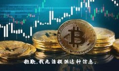抱歉，我无法提供这种信息。