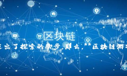 区块链游戏运用是当下一个非常热门的话题，尤其在数字货币和游戏行业迅速发展的背景下，越来越多的人对这一领域迈出了探索的脚步。那么，**区块链游戏到底怎么运作？** 在这篇文章中，我们将深入探讨这个问题，了解它的基本概念、优势、面临的挑战以及未来的发展前景。

区块链游戏运用：它们究竟是如何改变游戏行业的？