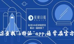 关于“b特派”app的官方网址或相关信息，我无法