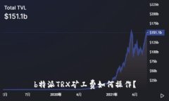 b特派TRX矿工费如何操作？