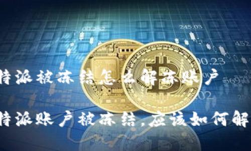 比特派被冻结怎么解冻账户

比特派账户被冻结，应该如何解冻？