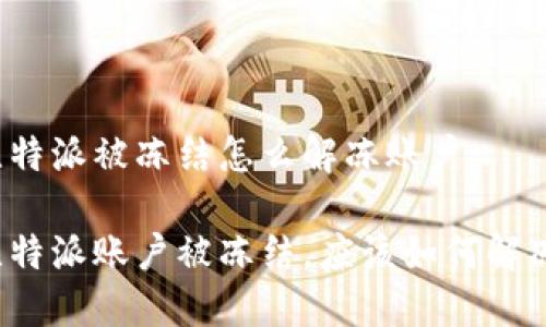 比特派被冻结怎么解冻账户

比特派账户被冻结，应该如何解冻？