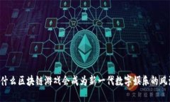 为什么区块链游戏会成为新一代数字娱乐的风潮