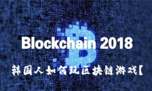 韩国人如何玩区块链游戏？