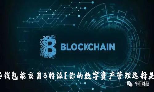 : 哪些钱包能交易B特派？你的数字资产管理选择是什么？