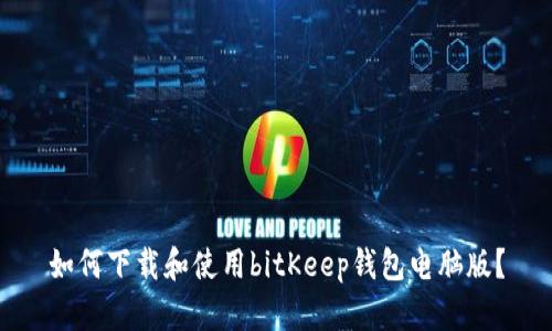 如何下载和使用bitKeep钱包电脑版？