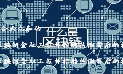 思考一个符合大众和的

前景广阔！区块链金融工程师招聘热潮背后的机遇是什么？

前景广阔！区块链金融工程师招聘热潮背后的机遇是什么？