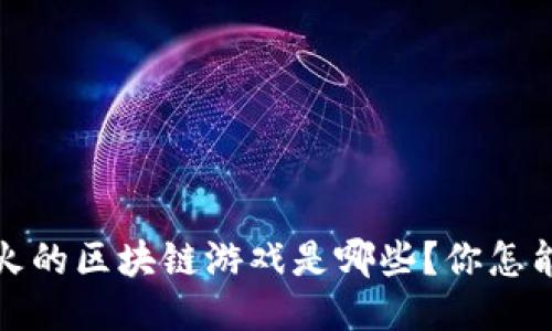 2021年最火的区块链游戏是哪些？你怎能错过它们？