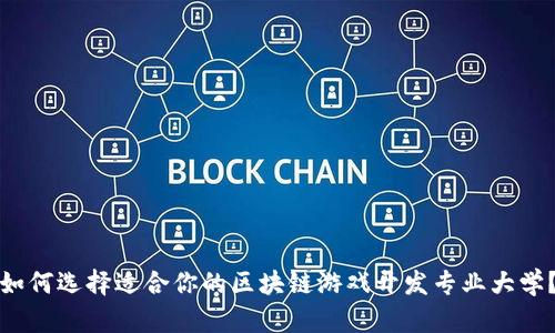 如何选择适合你的区块链游戏开发专业大学？