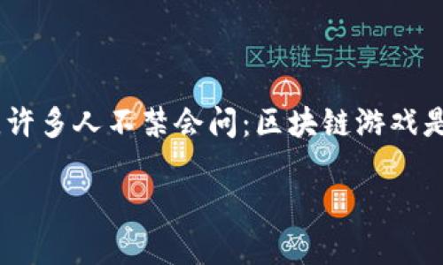 区块链游戏怎么玩的是一个越来越受到关注的话题。近年来，随着区块链技术的发展与普及，游戏行业也开始发生了深刻的变革。许多人不禁会问：区块链游戏是什么？它和传统的网络游戏有什么区别？又该如何上手这些新兴的区块链游戏呢？在这篇文章中，我们将为您深入解析这些问题。

区块链游戏怎么玩？揭秘新兴游戏领域的玩法与机制