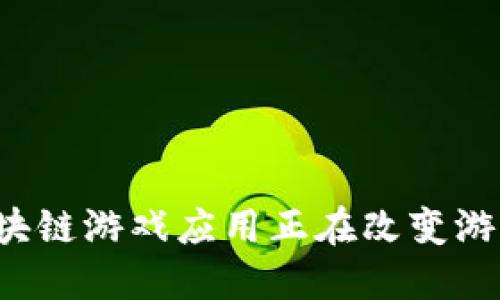 为什么国外区块链游戏应用正在改变游戏产业的未来?