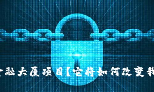 什么是区块链金融大厦项目？它将如何改变我们的金融未来？