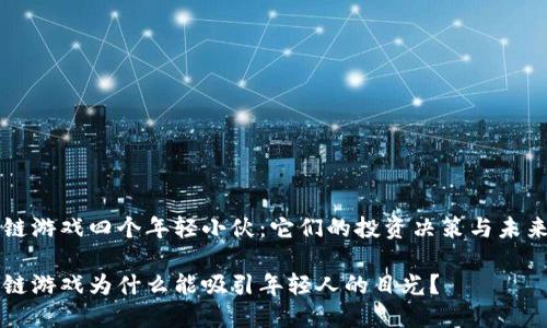区块链游戏四个年轻小伙:它们的投资决策与未来前景
区块链游戏为什么能吸引年轻人的目光?
