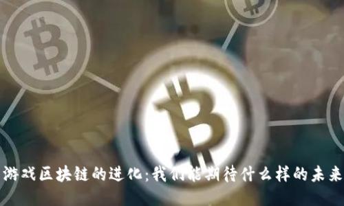  游戏区块链的进化：我们能期待什么样的未来？