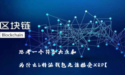 思考一个符合大众和

为什么b特派钱包无法接受XRP？