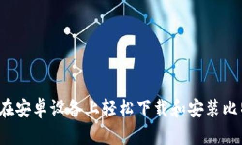 如何在安卓设备上轻松下载和安装比特派？