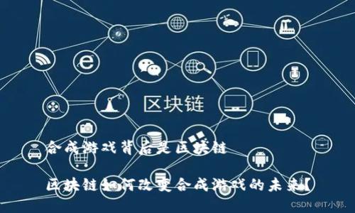 合成游戏背后是区块链

区块链如何改变合成游戏的未来？