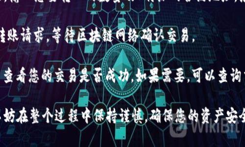 DOT转入B特派的操作步骤如下：

1. **选择合适的钱包**：确保您拥有支持DOT（波卡）和B特派的数字钱包，一般常用的如MetaMask、Polkadot-js Wallet等。

2. **登录钱包**：使用您的钱包地址和密码登录到您的钱包。

3. **获取B特派合约地址**：前往B特派的平台，获取DOT转入的合约地址。确保这个地址是官方给出的。

4. **发送DOT**：在您的钱包中找到转账功能，输入您要转入的数量及B特派的合约地址。务必再次确认地址的准确性，以避免资产损失。

5. **确认交易**：确认交易信息无误后提交转账请求。等待区块链网络确认交易。

6. **查阅交易记录**：在您的钱包和B特派中查看您的交易是否成功，如果需要，可以查询交易记录以获得详细信息。

请确保在操作前了解相关费用和处理时间。不妨在整个过程中保持谨慎，确保您的资产安全。