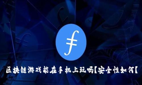 区块链游戏能在手机上玩吗？安全性如何？