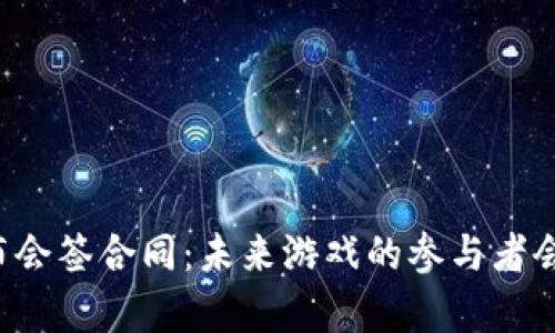 区块链游戏发布会签合同：未来游戏的参与者会有怎样的体验？