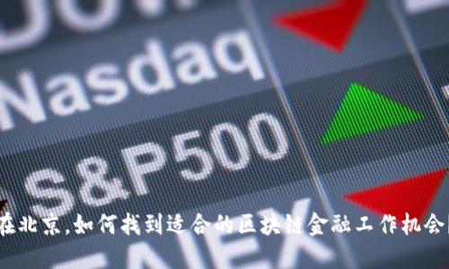 在北京，如何找到适合的区块链金融工作机会？