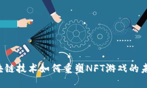 区块链技术如何重塑NFT游戏的未来？