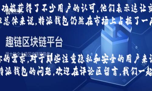 特派钱包是近年来在数字货币领域崭露头角的一款加密钱包，而“刷地址”的概念在用户间也引发了热烈讨论。那么，特派钱包真的可以刷地址吗？在这篇文章中，我们将深入探讨这个问题，并帮助你更好地理解特派钱包的功能与使用。

  特派钱包可以刷地址吗？ / 

 guanjianci 特派钱包, 刷地址, 数字货币, 加密钱包, 钱包功能 /guanjianci 

什么是特派钱包？
特派钱包是一款为数字货币交易而设计的移动应用，它支持多种主流加密货币的存储与管理。例如，比特币、以太坊等，用户可以通过特派钱包方便地进行转账、交易。同时，特派钱包围绕安全性、易用性及多功能进行了不断的，意图为用户提供更加流畅的体验。

刷地址是什么？
在数字货币的世界中，地址就像是一个银行账户，用于接收和发送数字货币。而“刷地址”指的是一种在进行数字货币交易时，快速而有效地更换或管理多个收款地址的行为。这样的方式通常在进行大宗交易或是需要频繁更换收款地址的情况下使用，能够有效提高交易的灵活性与安全性。

特派钱包能否实现刷地址的功能？
那么，特派钱包能否刷地址呢？答案是肯定的。用户可以在特派钱包中，通过简单的操作来管理和切换不同的地址。你只需要在钱包主界面找到“收款地址”选项，随时可以创建新地址或选择已有地址。在这方面，特派钱包的设计考虑了用户的多样化需求，非常人性化。

如何在特派钱包中刷地址？
具体而言，如果你想在特派钱包中管理你的地址，以下是基本的操作步骤：
ul
    li首先，确保你已经安装并登录特派钱包。/li
    li在主界面上，点击“收款”选项。/li
    li接着，你会看到你当前的收款地址，通常是一个字母和数字组合的长串字符。/li
    li如果你想更换地址，点击“新建地址”，系统将自动生成一个新的地址供你使用。/li
    li生成后，你可以通过复制地址的方式，方便地进行交易。/li
/ul
这个过程非常简单，即使是对数字货币不太熟悉的用户也能轻松上手。

刷地址的优势与注意事项
使用特派钱包刷地址有几点明显的优势：
ul
    li提高隐私性：频繁更换地址能够帮助用户更好地保护个人隐私，降低被追踪的风险。/li
    li提升安全性：一旦一个地址出现安全隐患，用户只需切换到其他地址即可，损失的可能性降到最低。/li
    li管理便捷：特派钱包提供的多地址管理功能，使得用户能在多次交易中保持简单高效的操作。/li
/ul
当然，切换地址时也有几点需要特别注意：
ul
    li确保你使用正确的地址进行交易，以免造成财产损失。/li
    li定期检查和管理旧地址，避免出现地址混淆的情况。/li
    li了解每个地址的使用场景，避免随意切换导致的操作失误。/li
/ul

特派钱包的其他功能
除了刷地址之外，特派钱包还有其他许多实用的功能。例如：
ul
    li快速充值与提现：用户可以方便地在特派钱包中进行数字货币的充值与提现，几乎没有时间延迟。/li
    li交易记录查看：用户能够实时查看所有交易的记录，方便进行财务管理。/li
    li多重安全保护：特派钱包采用了多重加密技术，为用户的资产提供强有力的保障。/li
/ul
这些功能共同构成了特派钱包的核心价值，十分适合广大的数字货币用户。

特派钱包的用户评价
在用户反馈中，特派钱包得到了较高的评价。许多人认为它的界面设计友好、操作简单，非常适合新手使用。同时，刷地址的功能获得了不少用户的认可，他们表示这让交易变得更加灵活与安全。
当然，也有一些用户反映在使用过程中遇到过一些小问题，比如在地址切换时，部分用户需要一些时间适应界面的设计。但总体来说，特派钱包仍然在市场上占据了一席之地。

总结
总之，特派钱包不仅可以刷地址，而且能够为用户提供许多便捷的功能。无论你是一名新手还是老手，特派钱包都能满足你的需求。对于那些注重隐私和安全的用户来说，频繁切换地址的功能尤为重要。而特派钱包在这方面的表现值得信赖。
希望这篇文章能帮助你更好地理解特派钱包及其刷地址的功能，让你的数字货币管理变得更加轻松有趣。对于任何关于特派钱包的问题，欢迎在评论区留言，我们一起讨论！