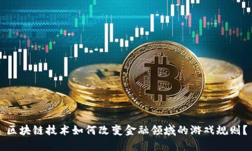 区块链技术如何改变金融领域的游戏规则？