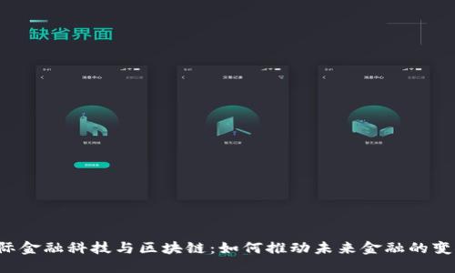 国际金融科技与区块链：如何推动未来金融的变革？