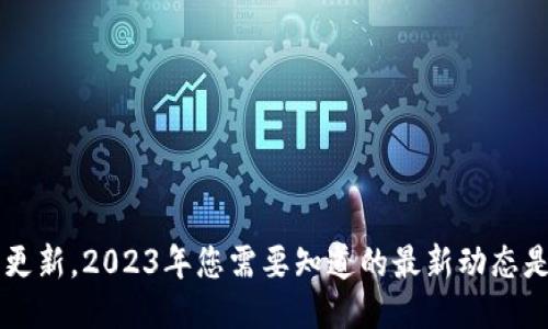 《B特派更新。2023年您需要知道的最新动态是什么？》