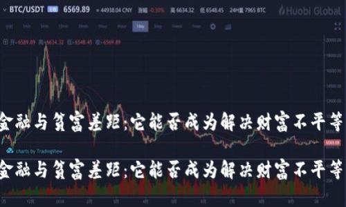 区块链金融与贫富差距：它能否成为解决财富不平等的钥匙？

区块链金融与贫富差距：它能否成为解决财富不平等的钥匙？
