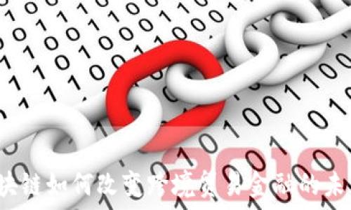  
区块链如何改变跨境贸易金融的未来？