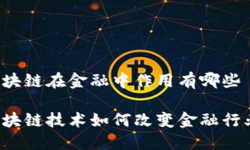 区块链在金融中作用有哪些

区块链技术如何改变金融行业？