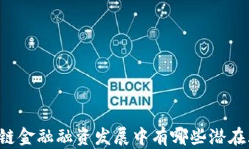 
区块链金融融资发展中有哪些潜在风险？