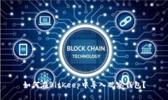 如何在BitKeep中导入观察钱包？