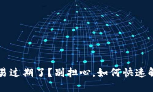 b特派显示交易过期了？别担心，如何快速解决这个问题！