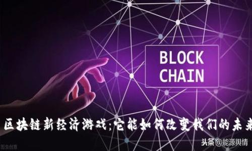 : 区块链新经济游戏：它能如何改变我们的未来？