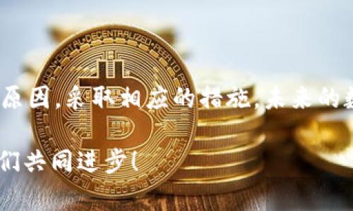   为什么我的BitKeep钱包没有到账？ / 
 guanjianci BitKeep, 钱包, 加密货币, 虚拟货币, 交易未到账 /guanjianci 

引言
在数字货币的世界里，钱包就像是我们现实生活中的银行账户。很多人都体验过虚拟货币的快速交易和即时到账，但有时候，我们却会遇到一种令人沮丧的情况——BitKeep钱包不到账。这究竟是怎么回事？或者说，我们该如何解决这个问题呢？接下来，请跟随我一起来探讨一下这些问题。

一、BitKeep钱包基础知识
首先，我们需要了解什么是strongBitKeep/strong钱包。它是一款支持多种类型strong加密货币/strong的数字钱包，具备简单易用、安全高效等特点。通过BitKeep，用户可以方便地进行数字资产的管理、转账以及交易。但在这样的便利背后，也难免会出现一些问题，比如u钱到账慢/u，或者根本没有到账。

二、为何BitKeep钱包会出现不到账的情况？
当你在使用strongBitKeep/strong钱包时遇到资金未到账的问题，有几种可能的原因。

h41. 网络拥堵/h4
就像城市的交通一样，数字货币网络也可能会出现拥堵。如果这个时候你尝试进行交易，可能会面临交易未被及时确认的情况。很多strong虚拟货币/strong在网络高峰期，确认时间会大大延迟，资金自然就不会立即到账。

h42. 确认不足/h4
在进行strong交易/strong时，不同的币种需要不同数量的确认才能被认为是有效的。举个例子，某些币种可能只需要一两次确认，而有些则需要更多。如果你的交易在确认期间被其他交易拥挤，可能会造成到账的延迟。

h43. 钱包地址错误/h4
错误的地址有时会导致资金无法到账。这一点也许是最常见的错误之一。有时候我们可能因输入错误或者复制粘贴时出错，导致资金发送到了错误的地方。

h44. 交易费用设置不足/h4
在数字货币交易中，矿工需要费用作为激励，这部分费用通常由用户自行设置。如果你设置的交易费用过低，矿工可能不愿意处理你的交易，从而导致很长时间无法到账。

三、如何解决BitKeep钱包到账问题？
知道了可能的原因，那我们该如何解决这些问题呢？

h41. 等待确认/h4
如果你怀疑是因为网络拥堵导致的不到账，第一步可以选择耐心等待。大部分情况下，交易确认后资金就会到账。你的交易记录可以在区块链浏览器查看，这样能让你及时掌握交易状态。

h42. 检查地址/h4
确保你的接收地址是正确的。你可以尝试复制粘贴整个地址，确认无误，避免手动输入所带来的错误。

h43. 增加交易费用/h4
在未来的交易中，建议选择合理的交易费用。多数钱包都会提示你推荐的费用，尤其是在网络拥堵时，可以优先选择这些推荐费用，以提高交易的确认速度。

h44. 联系客服/h4
如果你通过以上方式仍然无法解决问题，可以考虑联系strongBitKeep/strong的客服。他们可以提供专业的帮助，指导你进一步解决问题。记得提前准备好交易的相关信息，比如交易哈希、时间等，这会帮助客服更快找到问题所在。

四、预防到账问题的注意事项
为了避免下一次还出现类似的问题，你可以尝试以下几条建议：

h41. 了解网络情况/h4
在进行交易前，最好查一下目标币种当前的交易记录，看看是否出现网络拥堵的情况。这样可以避免选择在高峰期间进行交易。

h42. 关注确认数/h4
不同的货币确认次数不同。可以提前了解你所交易的币种需要的确认数量，避免因确认不足而造成的问题。

h43. 经常备份钱包/h4
确保定期备份你的钱包数据。这样可以降低因钱包数据丢失或者出现其他故障的概率，保护你的数字资产安全。

五、总结
在大多数情况下，strongBitKeep/strong钱包的到账问题是可以通过一些简单的步骤来解决的。关键是，要保持耐心与冷静，了解可能的原因，采取相应的措施。未来的数字货币交易过程中，不妨留意网络情况、交易费用、地址准确性等细节，从而让你的交易更加顺利。

希望以上的分析能够帮助你有效地解决BitKeep钱包到账的问题。如果你还有其他疑问或需要进一步了解的内容，随时可以交流探讨，我们共同进步！