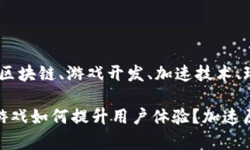 比特币、区块链、游戏开发、加速技术、玩家体验

区块链游戏如何提升用户体验？加速原理揭秘