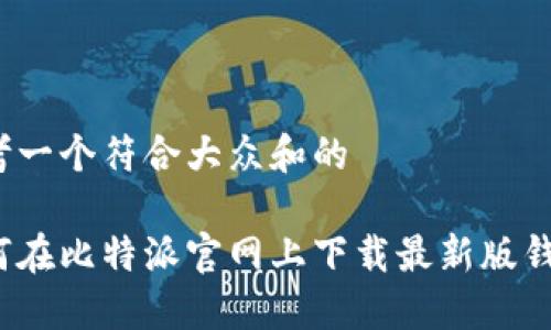 思考一个符合大众和的

如何在比特派官网上下载最新版钱包？