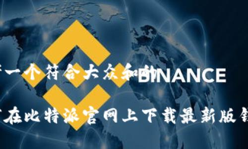 思考一个符合大众和的

如何在比特派官网上下载最新版钱包？