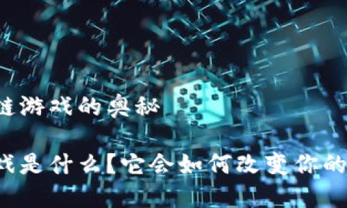 理解区块链游戏的奥秘 

区块链游戏是什么？它会如何改变你的游戏体验？