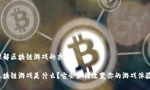 理解区块链游戏的奥秘 

区块链游戏是什么？它会如何改变你的游戏体验？